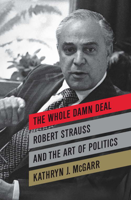 Book cover of The Whole Damn Deal: Robert Strauss and the Art of Politics