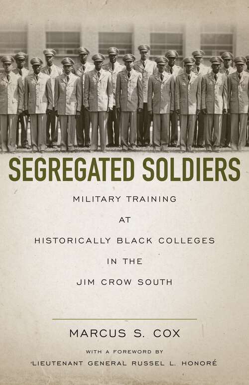 Book cover of Segregated Soldiers: Military Training at Historically Black Colleges in the Jim Crow South