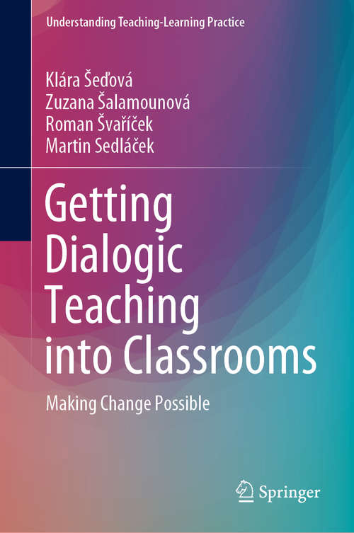 Getting Dialogic Teaching into Classrooms: Making Change Possible (Understanding Teaching-Learning Practice)