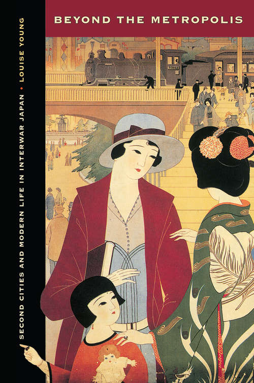 Book cover of Beyond the Metropolis: Second Cities and Modern Life in Interwar Japan