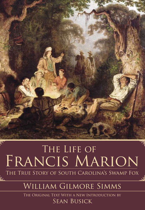 Book cover of The Life of Francis Marion: The True Story of South Carolina's Swamp Fox