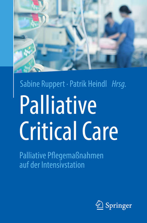 Book cover of Palliative Critical Care: Palliative Pflegemaßnahmen auf der Intensivstation (1. Aufl. 2019)