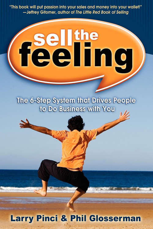 Sell the Feeling: The 6-Step System that Drives People to Do Business with You