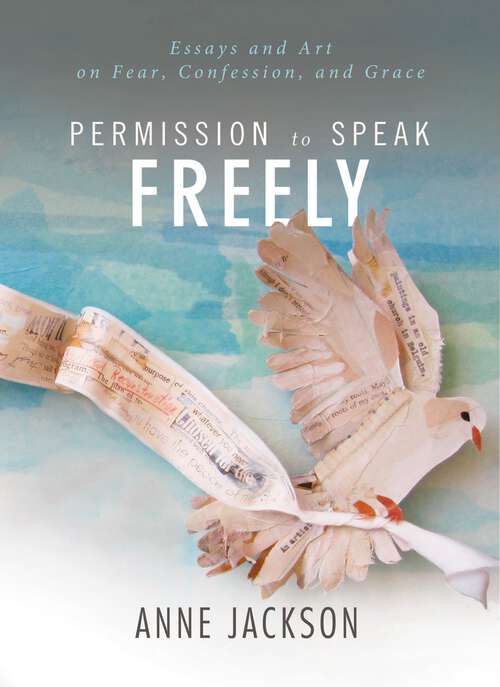 Book cover of Permission to Speak Freely: Essays and Art on Fear, Confession, and Grace