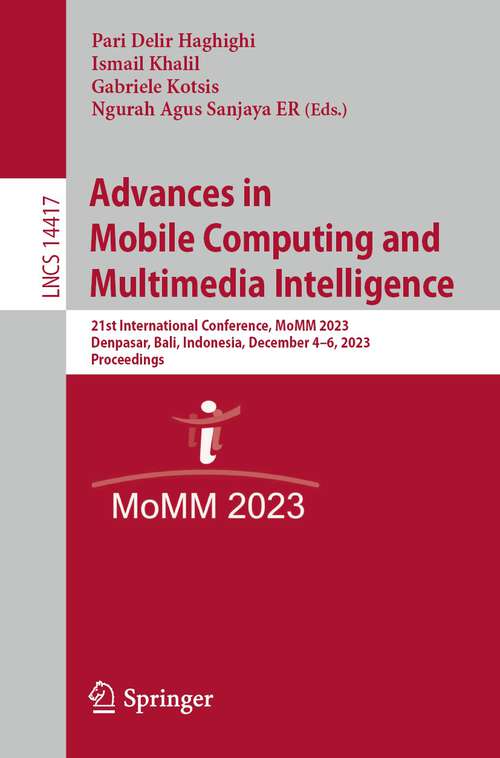 Book cover of Advances in Mobile Computing and Multimedia Intelligence: 21st International Conference, MoMM 2023, Denpasar, Bali, Indonesia, December 4–6, 2023, Proceedings (1st ed. 2023) (Lecture Notes in Computer Science #14417)