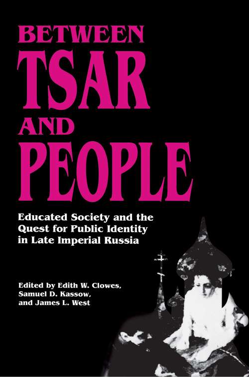 Between Tsar and People: Educated Society and the Quest for Public Identity in Late Imperial Russia