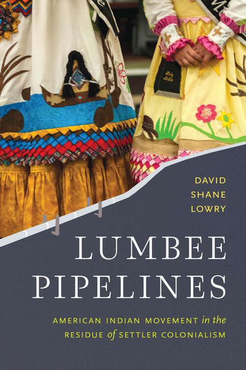 Book cover of Lumbee Pipelines: American Indian Movement in the Residue of Settler Colonialism