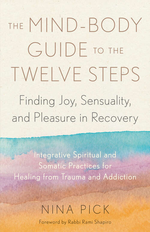 Book cover of The Mind-Body Guide to the Twelve Steps: Finding Joy, Sensuality, and Pleasure in Recovery--Integrative spiritual and somatic practices for healing from trauma and addiction