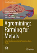 Agromining: Extracting Unconventional Resources Using Plants (Mineral Resource Reviews)