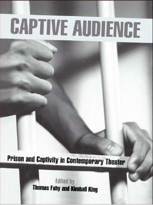 Captive Audience: Prison and Captivity in Contemporary Theatre (Studies in Modern Drama #19)