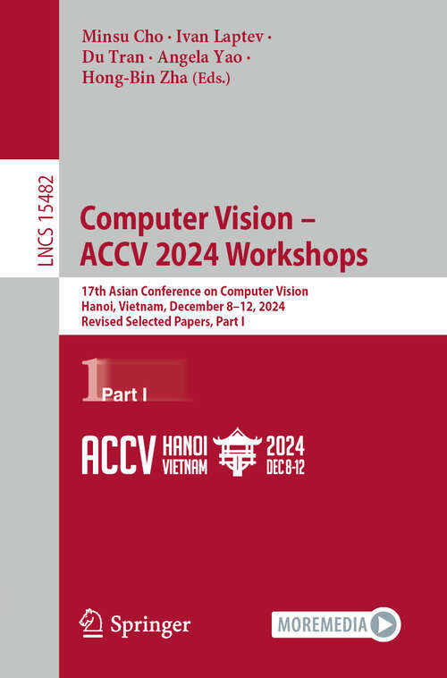 Book cover of Computer Vision – ACCV 2024 Workshops: 17th Asian Conference on Computer Vision, Hanoi, Vietnam, December 8–12, 2024, Revised Selected Papers, Part I (Lecture Notes in Computer Science #15482)
