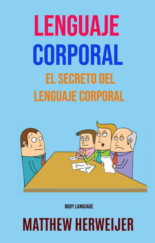 Book cover of Lenguaje Corporal ( Body Language): Aprende todo lo que necesitas saber sobre el lenguaje corporal
