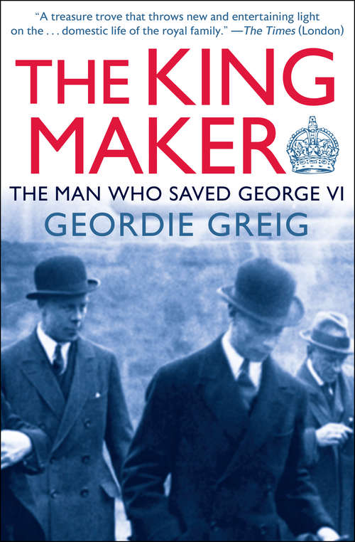 Book cover of The King Maker: The Man Who Saved George VI