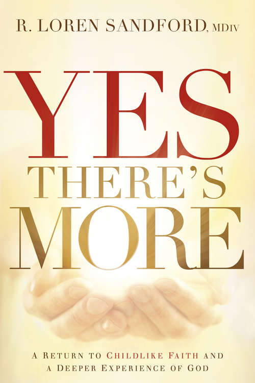 Yes, There's More: A Return to Childlike Faith and a Deeper Experience of God