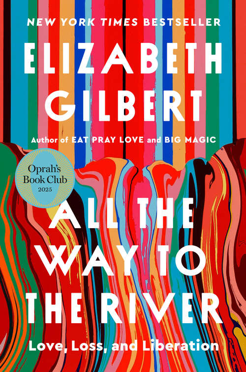 Book cover of All the Way to the River: Love, Loss, and Liberation