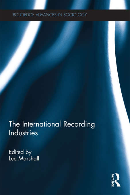 Book cover of The International Recording Industries (Routledge Advances in Sociology)