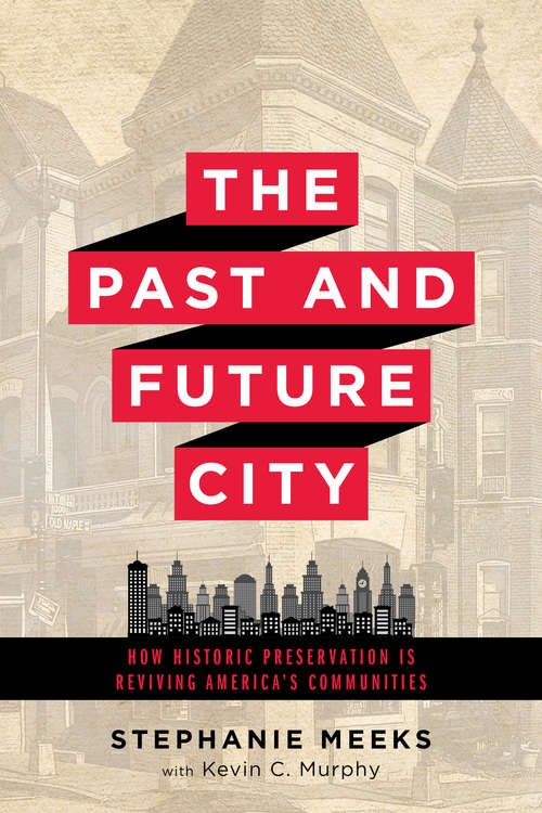 The Past and Future City: How Historic Preservation is Reviving America's Communities