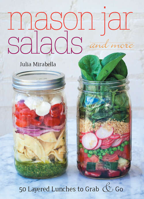 Book cover of Mason Jar Salads and More: 50 Layered Lunches to Grab and Go