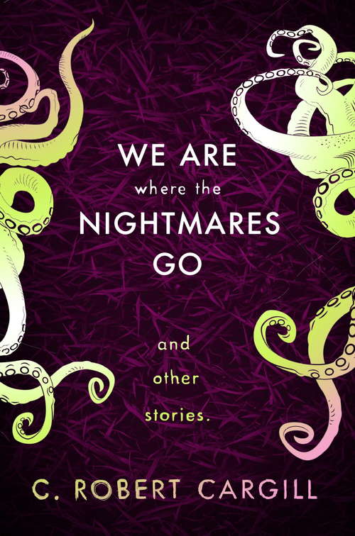Book cover of We Are Where The Nightmares Go and Other Stories