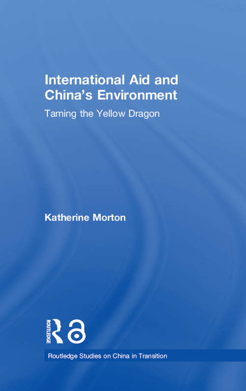 Book cover of International Aid and China's Environment: Taming the Yellow Dragon (Routledge Studies on China in Transition: Vol. 25)