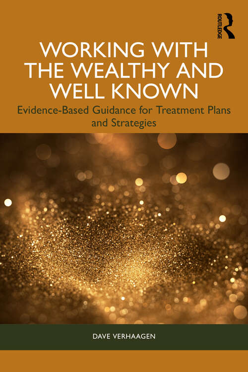 Book cover of Working with the Wealthy and Well Known: Evidence-Based Guidance for Treatment Plans and Strategies (1)