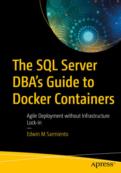 Book cover of The SQL Server DBA’s Guide to Docker Containers: Agile Deployment without Infrastructure Lock-in (1st ed.)