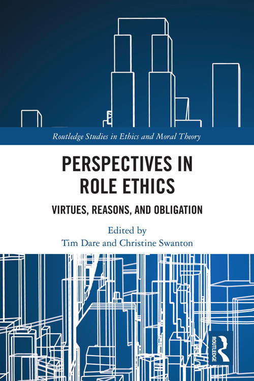 Perspectives in Role Ethics: Virtues, Reasons, and Obligation (Routledge Studies in Ethics and Moral Theory)
