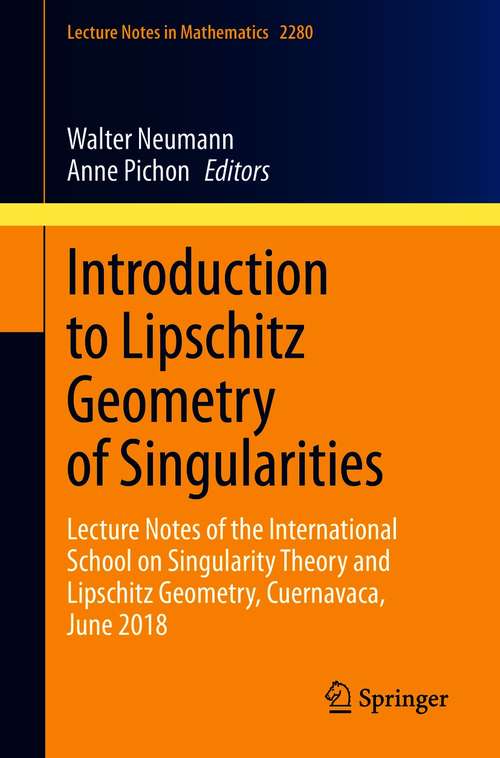Introduction to Lipschitz Geometry of Singularities: Lecture Notes of the International School on Singularity Theory and Lipschitz Geometry, Cuernavaca, June 2018 (Lecture Notes in Mathematics #2280)