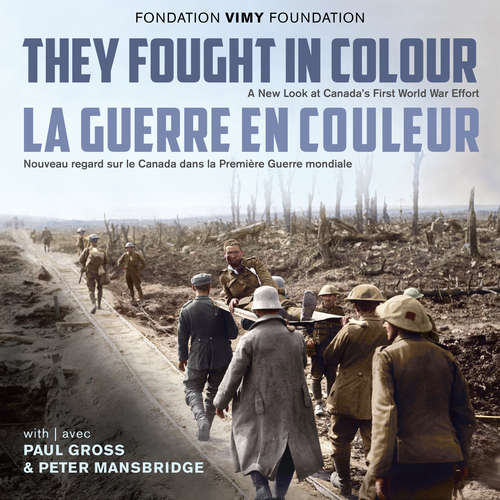 They Fought in Colour / La Guerre en couleur: A New Look at Canada's First World War Effort / Nouveau regard sur le Canada dans la Première Guerre mondiale
