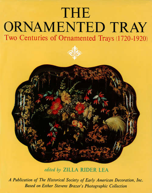 The Ornamented Tray: Two Centuries of Ornamented Trays (1720-1920)