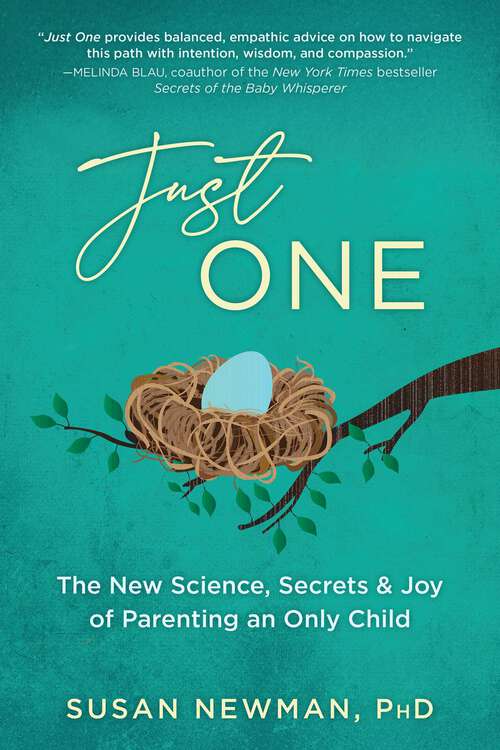Book cover of Just One: The New Science, Secrets & Joy of Parenting an Only Child