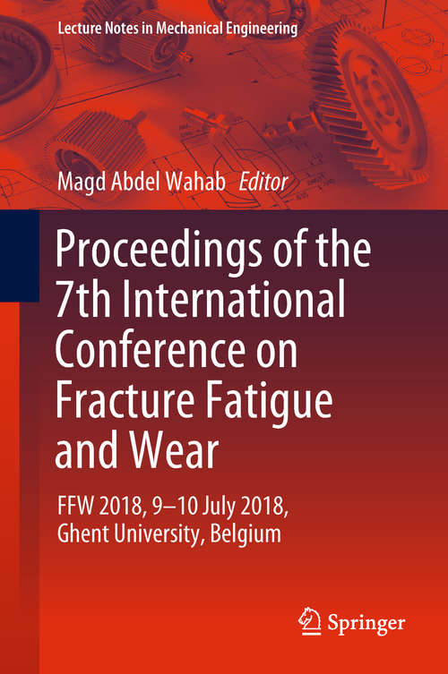 Book cover of Proceedings of the 7th International Conference on Fracture Fatigue and Wear: FFW 2018, 9-10 July 2018, Ghent University, Belgium (1st ed. 2019) (Lecture Notes in Mechanical Engineering)