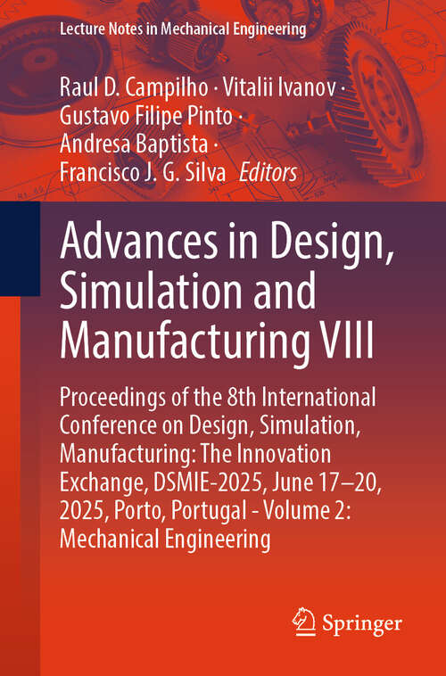 Book cover of Advances in Design, Simulation and Manufacturing VIII: Proceedings of the 8th International Conference on Design, Simulation, Manufacturing: The Innovation Exchange, DSMIE-2025, June 17–20, 2025, Porto, Portugal - Volume 2: Mechanical Engineering (Lecture Notes in Mechanical Engineering)