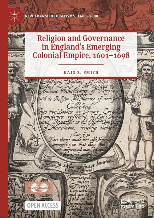 Religion and Governance in England’s Emerging Colonial Empire, 1601–1698 (New Transculturalisms, 1400–1800)