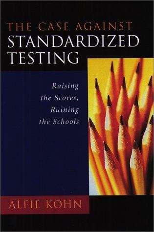 Book cover of The Case Against Standardized Testing: Raising the Scores, Ruining the Schools