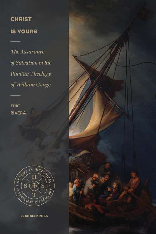 Book cover of Christ Is Yours: The Assurance of Salvation in the Puritan Theology of William Gouge (Studies in Historical and Systematic Theology)