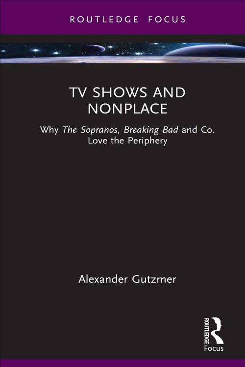 Book cover of TV Shows and Nonplace: Why The Sopranos, Breaking Bad and Co. Love the Periphery (Routledge Focus on Television Studies)