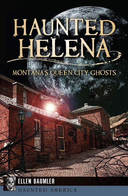 Book cover of Haunted Helena: Montana's Queen City Ghosts (Haunted America)
