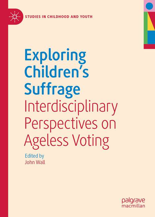 Exploring Children’s Suffrage: Interdisciplinary Perspectives on Ageless Voting (Studies in Childhood and Youth Series)