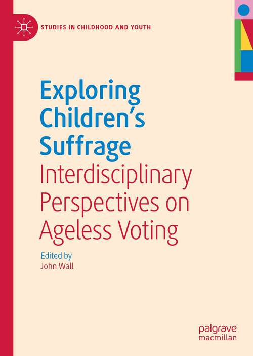 Exploring Children’s Suffrage: Interdisciplinary Perspectives on Ageless Voting (Studies in Childhood and Youth Series)