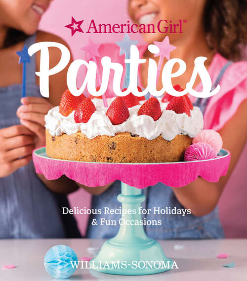 Book cover of Parties: Delicious Recipes for Holidays & Fun Occasions (American Girl)