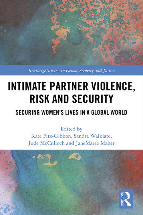 Intimate Partner Violence, Risk and Security: Securing Women’s Lives in a Global World (Routledge Studies in Crime, Security and Justice)
