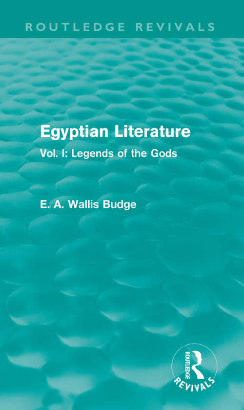 Egyptian Literature: Vol. I: Legends of the Gods (Routledge Revivals)