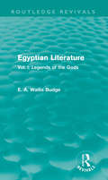 Egyptian Literature: Vol. I: Legends of the Gods (Routledge Revivals)