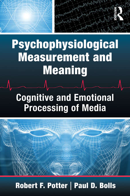Psychophysiological Measurement and Meaning: Cognitive and Emotional Processing of Media (Routledge Communication Series)