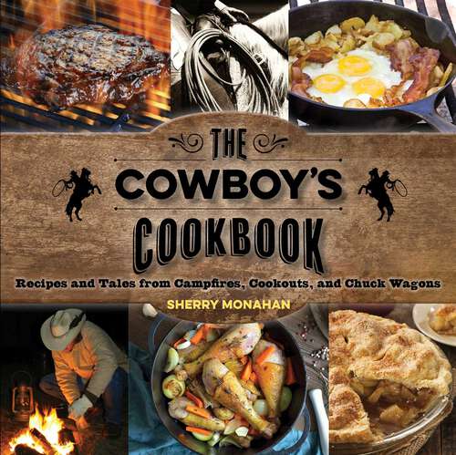 Book cover of The Cowboy's Cookbook: Recipes and Tales from Campfires, Cookouts, and Chuck Wagons (1st Edition)