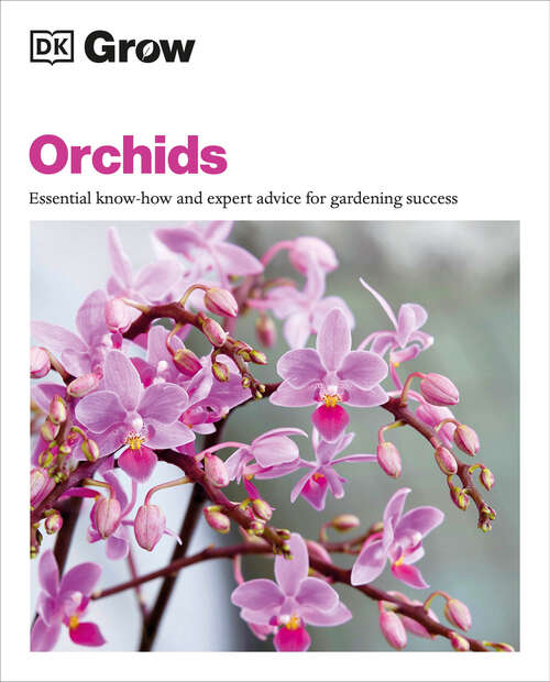 Book cover of Grow Orchids: Essential Know-how and Expert Advice for Gardening Success (DK Grow)
