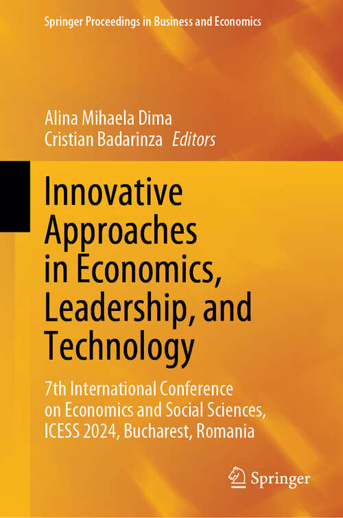 Book cover of Innovative Approaches in Economics, Leadership, and Technology: 7th International Conference on Economics and Social Sciences, ICESS 2024, Bucharest, Romania (Springer Proceedings in Business and Economics)