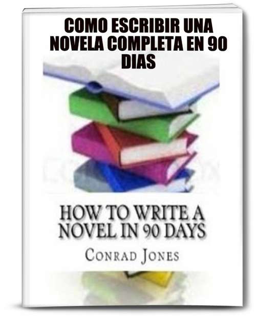 Book cover of Cómo Escribir Una Novela Completa En 90 Días.