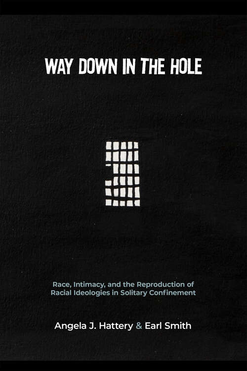 Way Down in the Hole: Race, Intimacy, and the Reproduction of Racial Ideologies in Solitary Confinement (Critical Issues in Crime and Society)